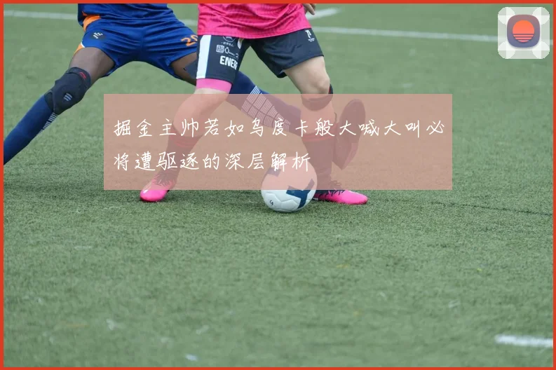 掘金主帅若如乌度卡般大喊大叫必将遭驱逐的深层解析